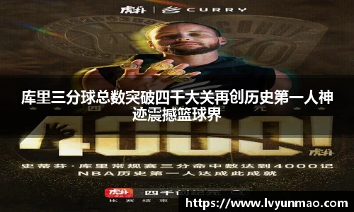 库里三分球总数突破四千大关再创历史第一人神迹震撼篮球界