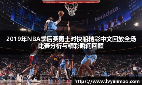 2019年NBA季后赛勇士对快船精彩中文回放全场比赛分析与精彩瞬间回顾