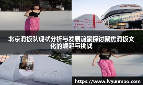 北京滑板队现状分析与发展前景探讨聚焦滑板文化的崛起与挑战